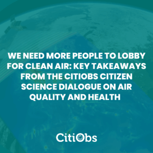 We need more people to lobby for clean&nbsp;air:&nbsp;key takeaways from the&nbsp;CitiObs&nbsp;Citizen Science Dialogue&nbsp;on air quality and health&nbsp;&nbsp;